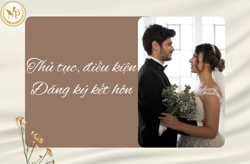 THỦ TỤC, ĐIỀU KIỆN KẾT HÔN THEO PHÁP LUẬT VIỆT NAM